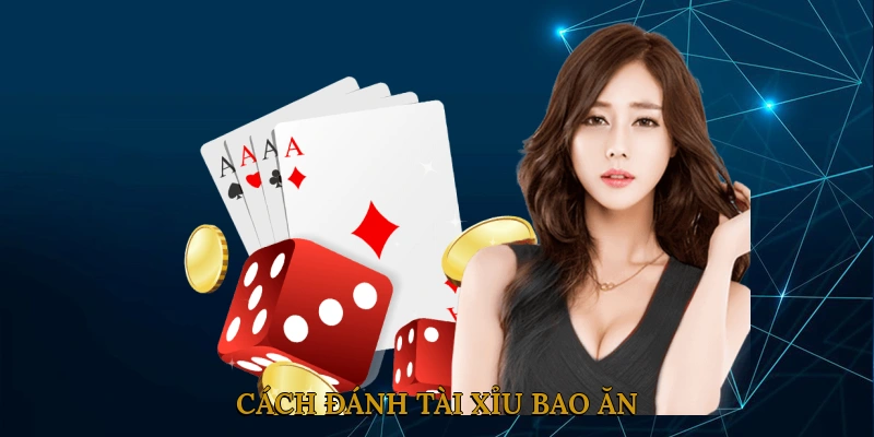 Cách Đánh Tài Xỉu Bao Ăn