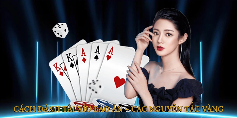 Cách Đánh Tài Xỉu Bao Ăn – Các Nguyên Tắc Vàng Cần Biết