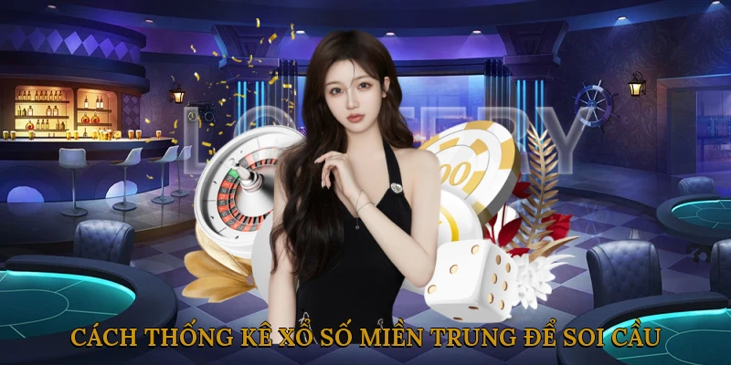 Cách thống kê xổ số miền Trung để soi cầu chuẩn xác