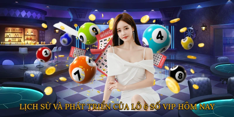 Lịch Sử Và Phát Triển Của Lô 6 Số Vip Hôm Nay