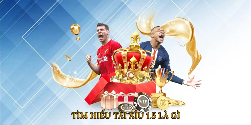 Tìm hiểu tài Xỉu 1.5 Là Gì?