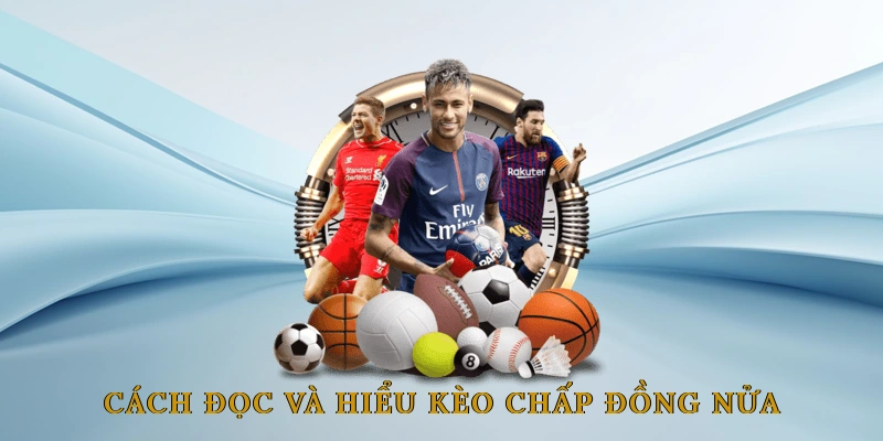 Cách Đọc Và Hiểu Kèo Chấp Đồng Nửa Chuẩn Xác