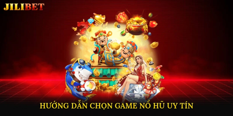Hướng Dẫn Chọn Game Nổ Hũ Uy Tín