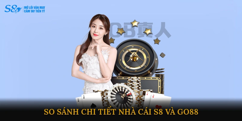 So sánh chi tiết Nhà cái S8 và GO88