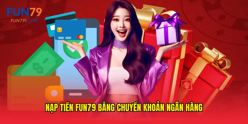 Nạp tiền fun79 bằng chuyển khoản ngân hàng