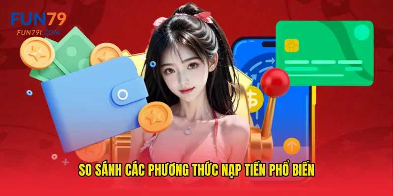 So sánh các phương thức nạp tiền phổ biến